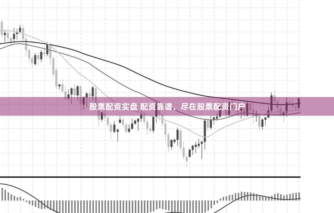 股票配资实盘 配资靠谱，尽在股票配资门户