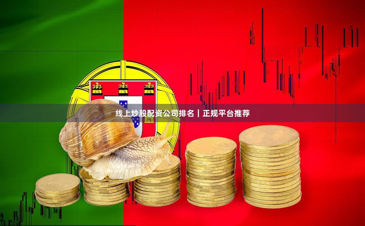 线上炒股配资公司排名｜正规平台推荐